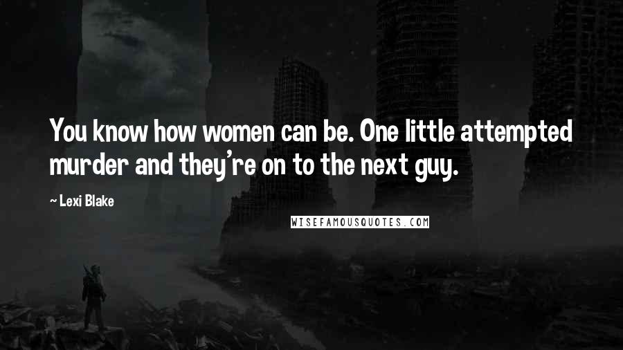 Lexi Blake Quotes: You know how women can be. One little attempted murder and they're on to the next guy.
