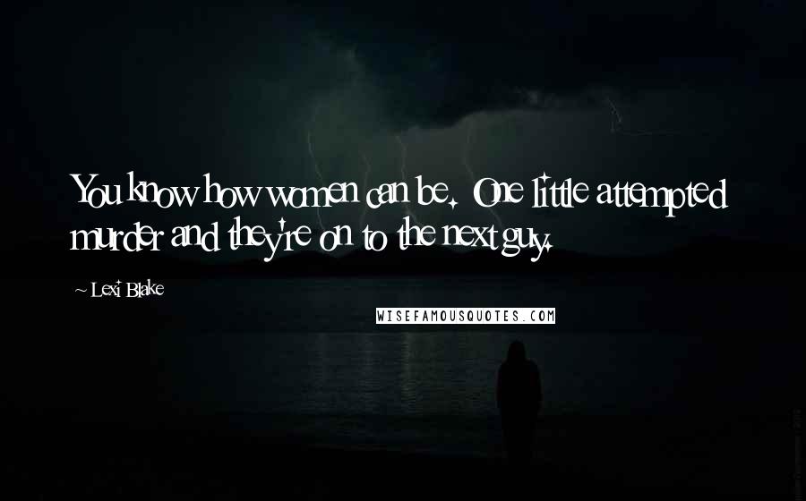 Lexi Blake Quotes: You know how women can be. One little attempted murder and they're on to the next guy.