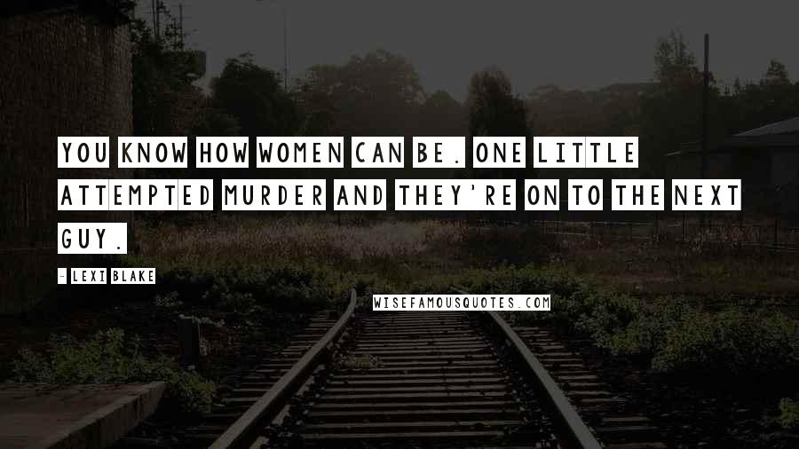 Lexi Blake Quotes: You know how women can be. One little attempted murder and they're on to the next guy.