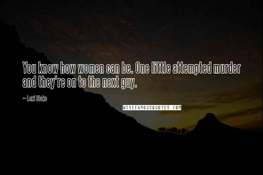 Lexi Blake Quotes: You know how women can be. One little attempted murder and they're on to the next guy.