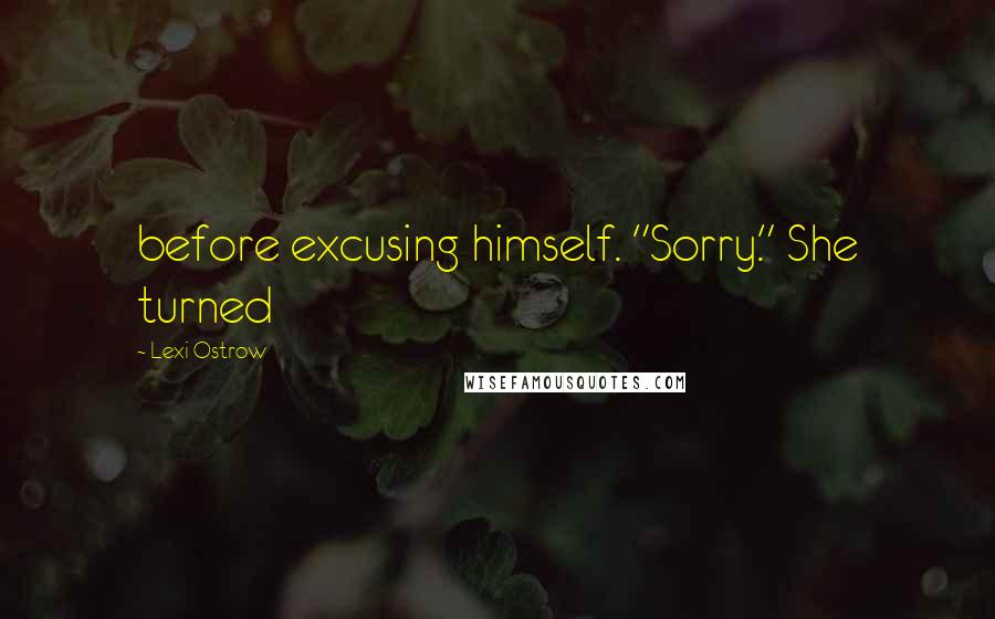 Lexi Ostrow Quotes: before excusing himself. "Sorry." She turned