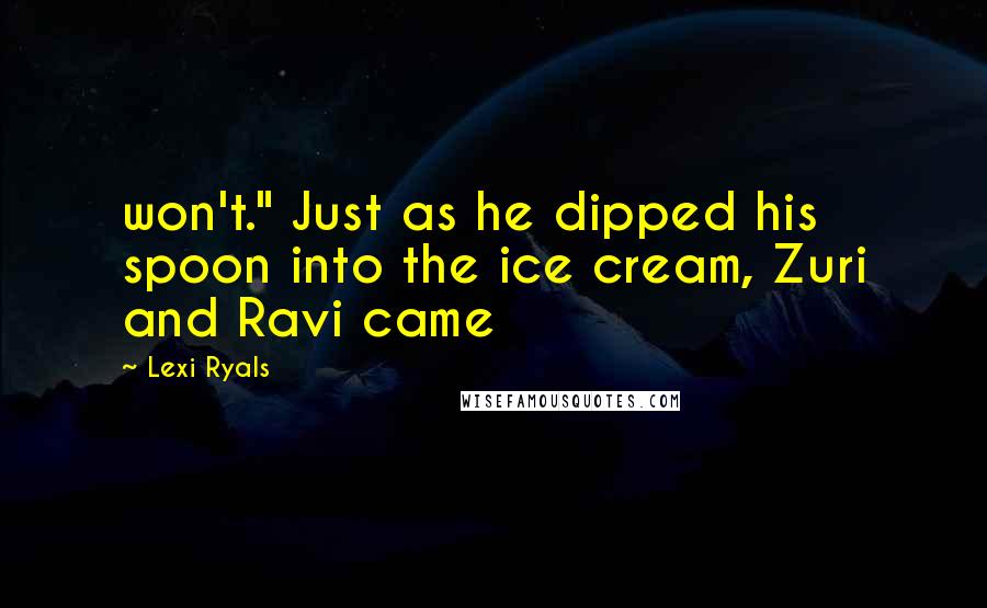 Lexi Ryals Quotes: won't." Just as he dipped his spoon into the ice cream, Zuri and Ravi came