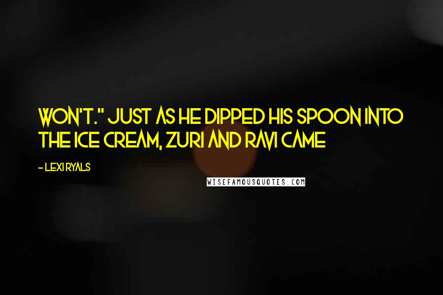 Lexi Ryals Quotes: won't." Just as he dipped his spoon into the ice cream, Zuri and Ravi came