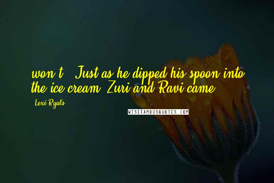 Lexi Ryals Quotes: won't." Just as he dipped his spoon into the ice cream, Zuri and Ravi came