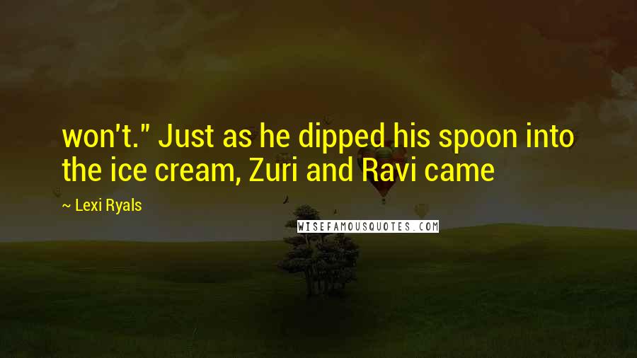 Lexi Ryals Quotes: won't." Just as he dipped his spoon into the ice cream, Zuri and Ravi came