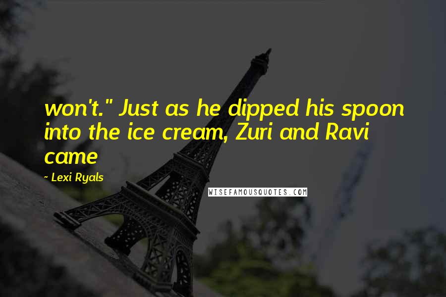 Lexi Ryals Quotes: won't." Just as he dipped his spoon into the ice cream, Zuri and Ravi came