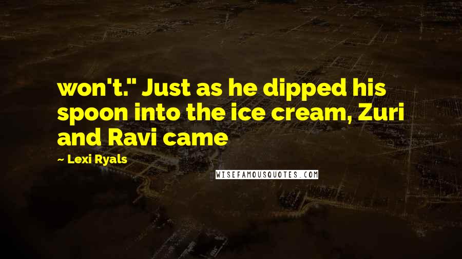 Lexi Ryals Quotes: won't." Just as he dipped his spoon into the ice cream, Zuri and Ravi came