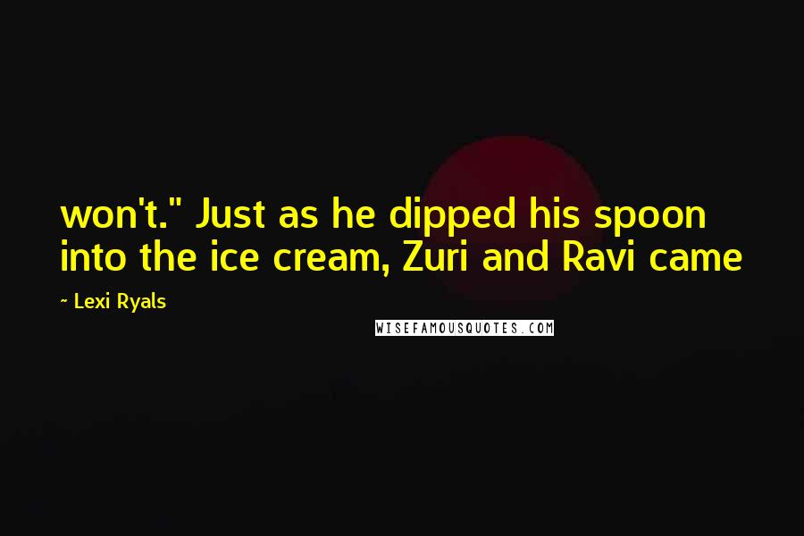 Lexi Ryals Quotes: won't." Just as he dipped his spoon into the ice cream, Zuri and Ravi came