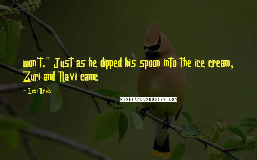 Lexi Ryals Quotes: won't." Just as he dipped his spoon into the ice cream, Zuri and Ravi came