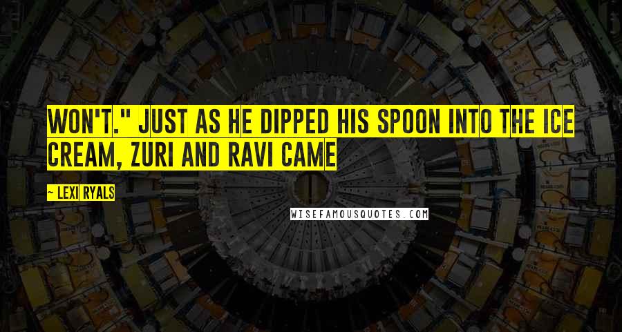 Lexi Ryals Quotes: won't." Just as he dipped his spoon into the ice cream, Zuri and Ravi came