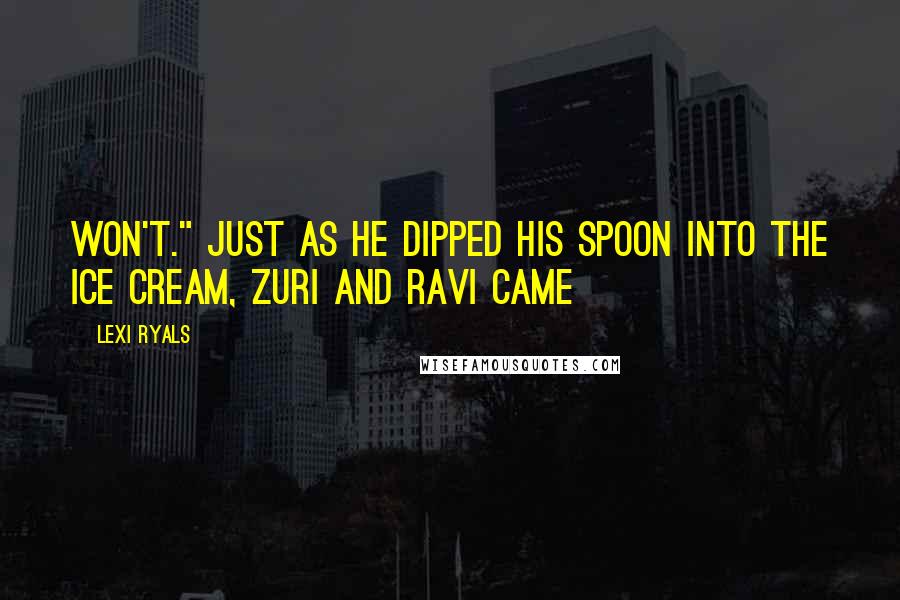 Lexi Ryals Quotes: won't." Just as he dipped his spoon into the ice cream, Zuri and Ravi came