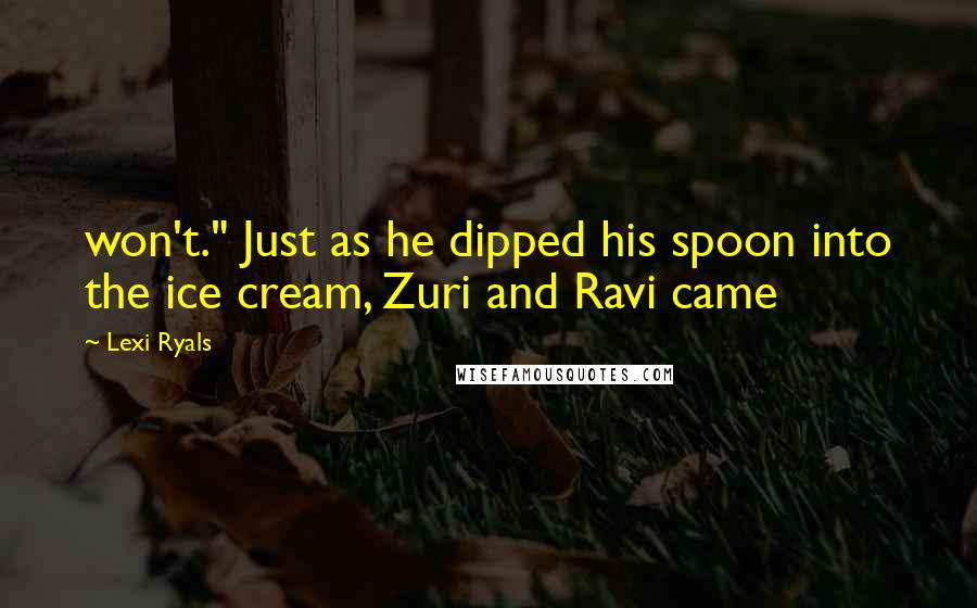 Lexi Ryals Quotes: won't." Just as he dipped his spoon into the ice cream, Zuri and Ravi came