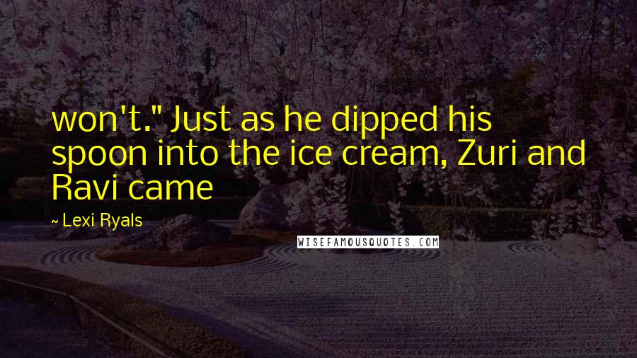 Lexi Ryals Quotes: won't." Just as he dipped his spoon into the ice cream, Zuri and Ravi came