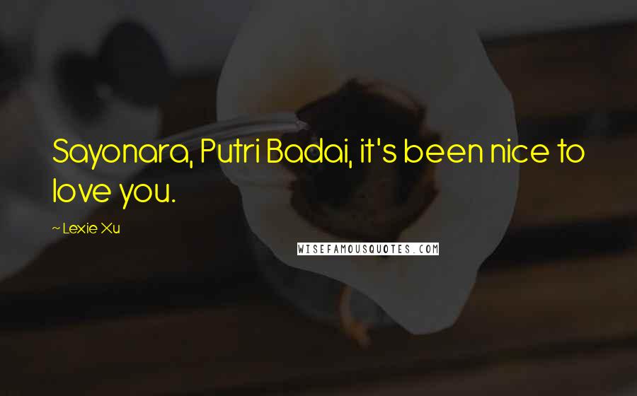 Lexie Xu Quotes: Sayonara, Putri Badai, it's been nice to love you.
