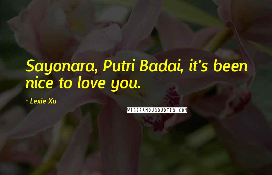 Lexie Xu Quotes: Sayonara, Putri Badai, it's been nice to love you.
