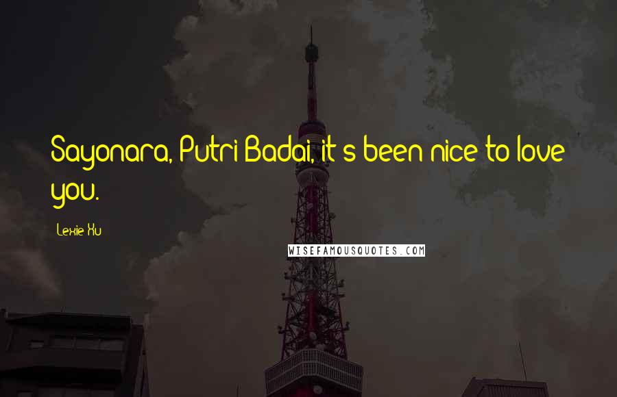 Lexie Xu Quotes: Sayonara, Putri Badai, it's been nice to love you.
