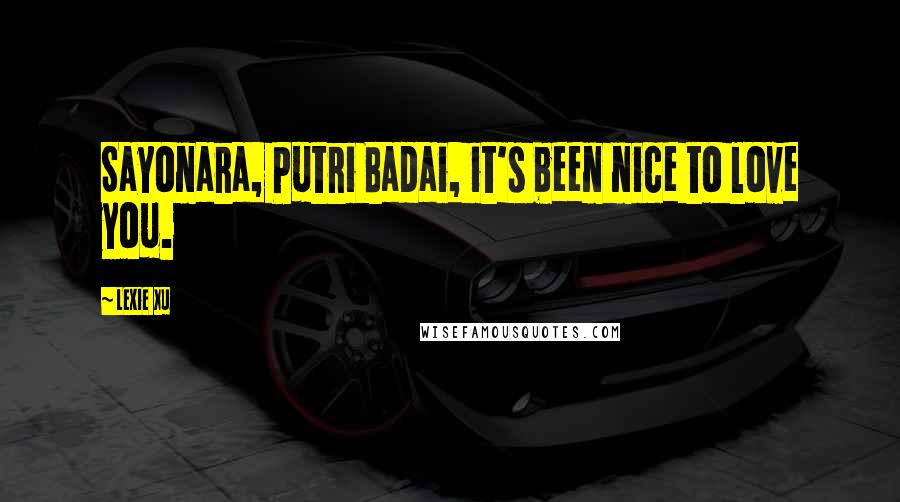 Lexie Xu Quotes: Sayonara, Putri Badai, it's been nice to love you.