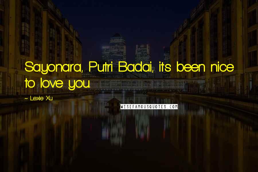 Lexie Xu Quotes: Sayonara, Putri Badai, it's been nice to love you.