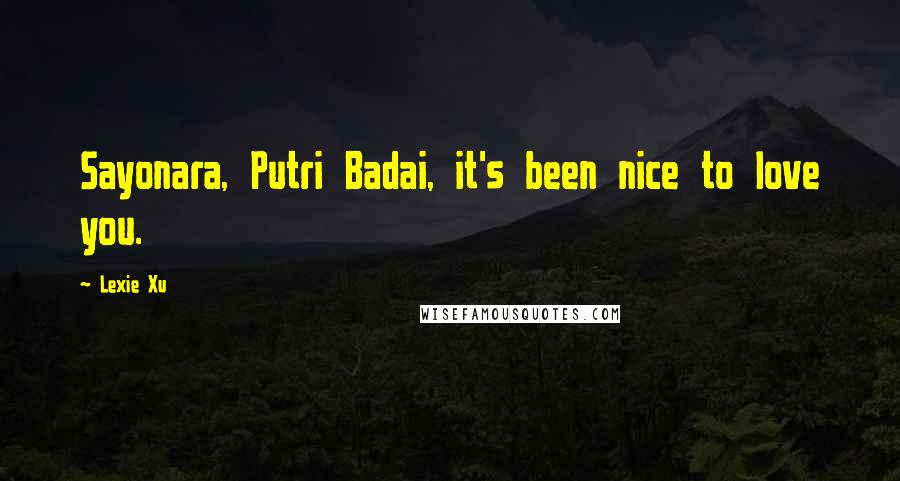 Lexie Xu Quotes: Sayonara, Putri Badai, it's been nice to love you.