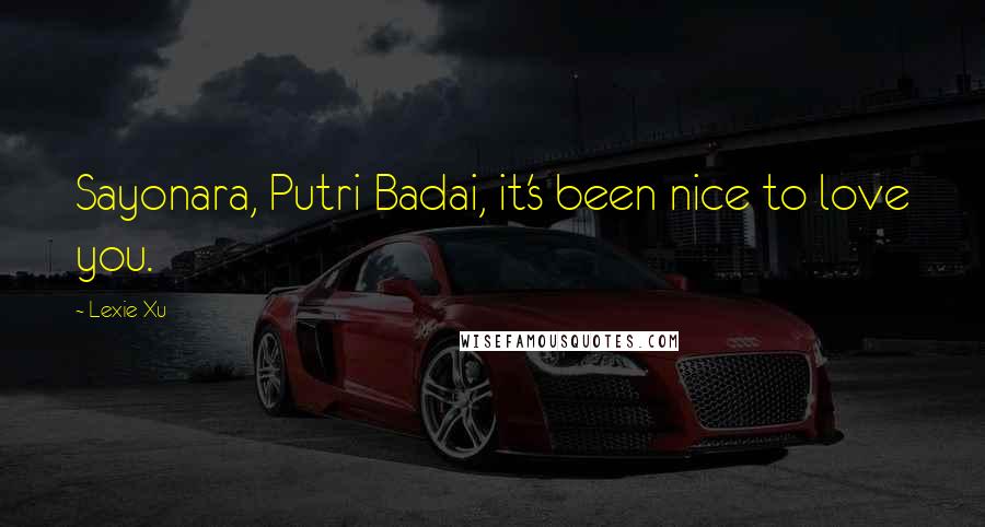 Lexie Xu Quotes: Sayonara, Putri Badai, it's been nice to love you.