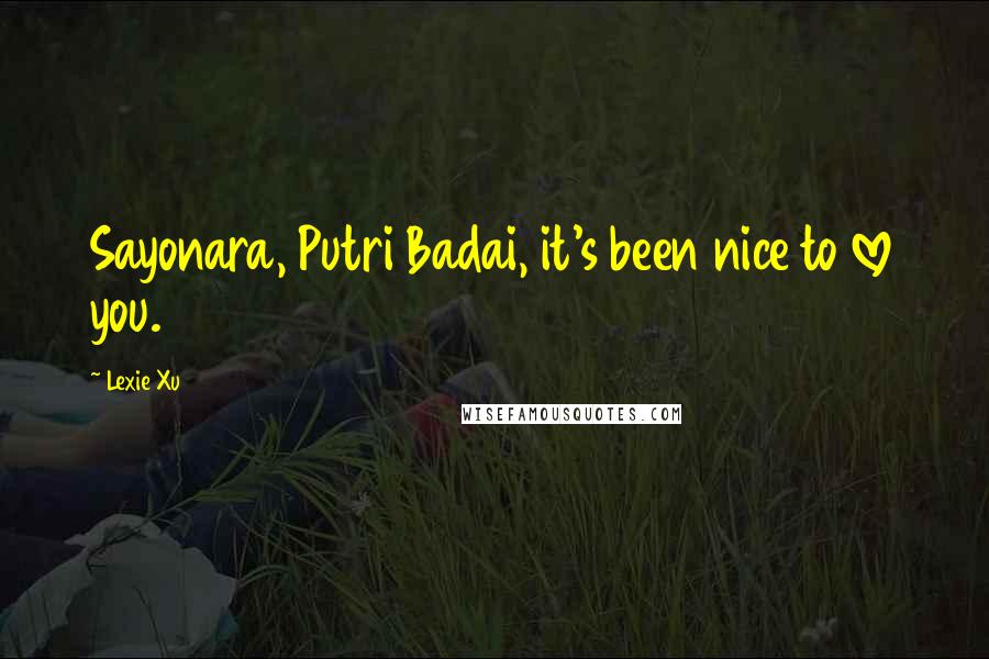 Lexie Xu Quotes: Sayonara, Putri Badai, it's been nice to love you.