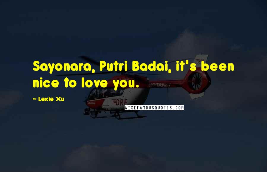 Lexie Xu Quotes: Sayonara, Putri Badai, it's been nice to love you.
