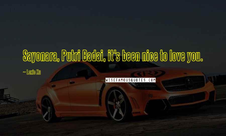 Lexie Xu Quotes: Sayonara, Putri Badai, it's been nice to love you.