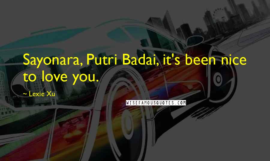 Lexie Xu Quotes: Sayonara, Putri Badai, it's been nice to love you.