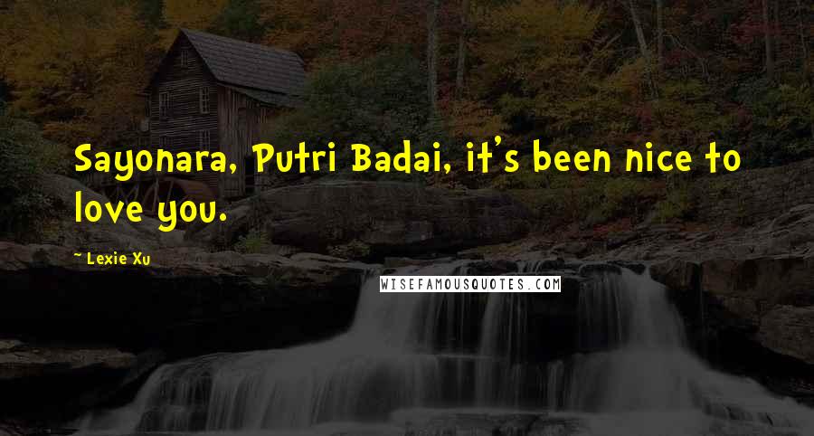 Lexie Xu Quotes: Sayonara, Putri Badai, it's been nice to love you.