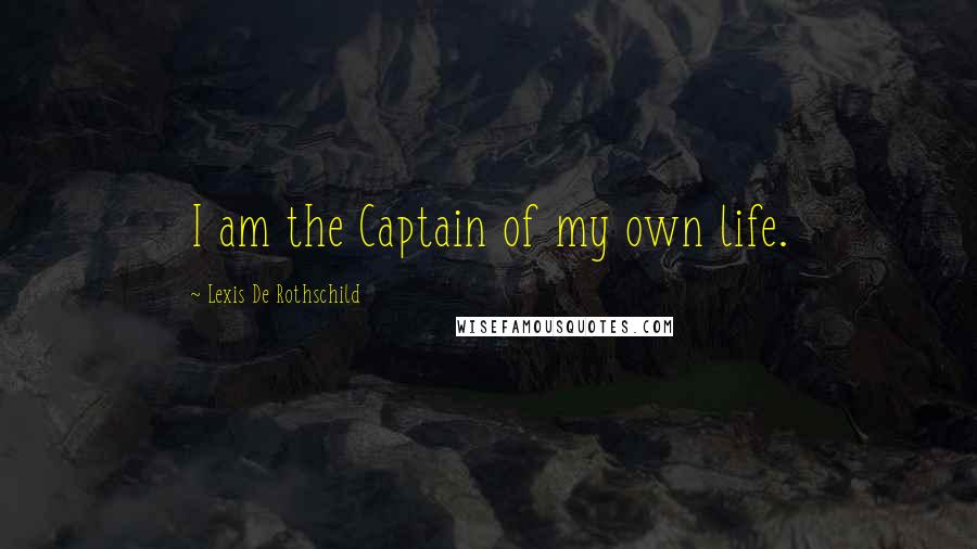 Lexis De Rothschild Quotes: I am the Captain of my own life.