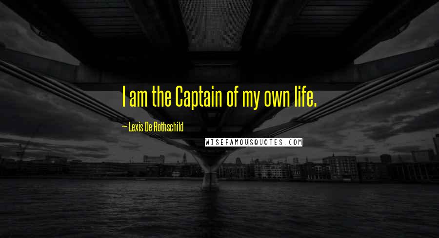 Lexis De Rothschild Quotes: I am the Captain of my own life.