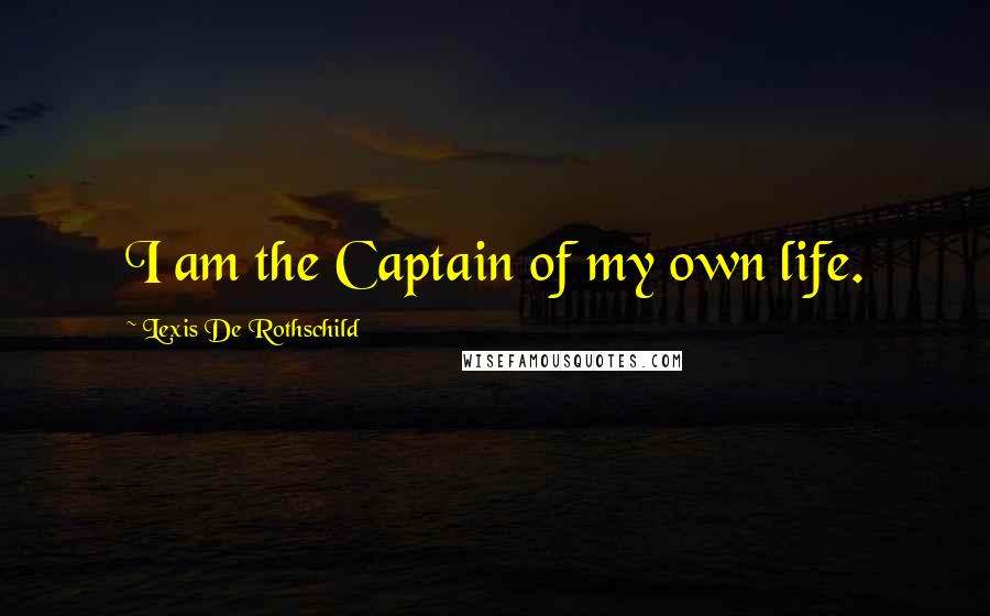 Lexis De Rothschild Quotes: I am the Captain of my own life.