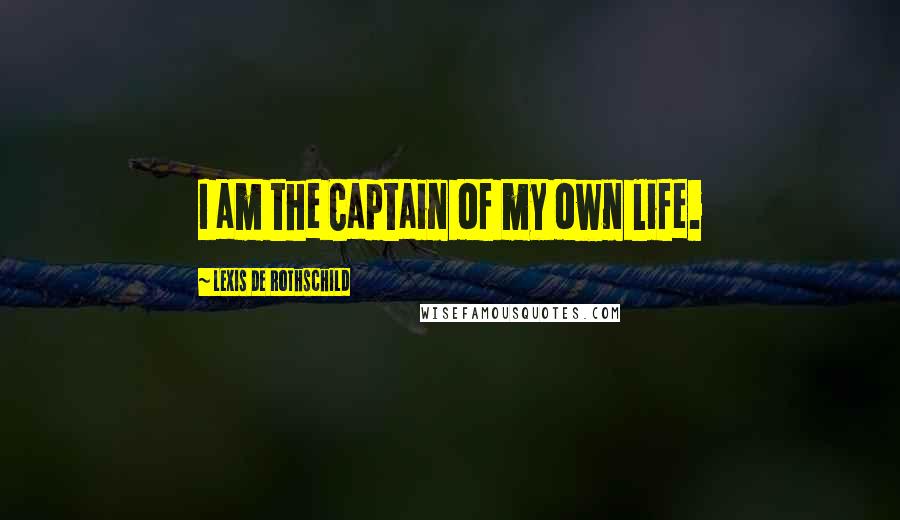 Lexis De Rothschild Quotes: I am the Captain of my own life.