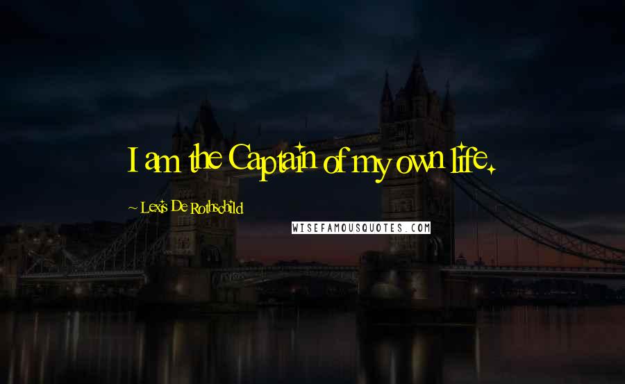 Lexis De Rothschild Quotes: I am the Captain of my own life.