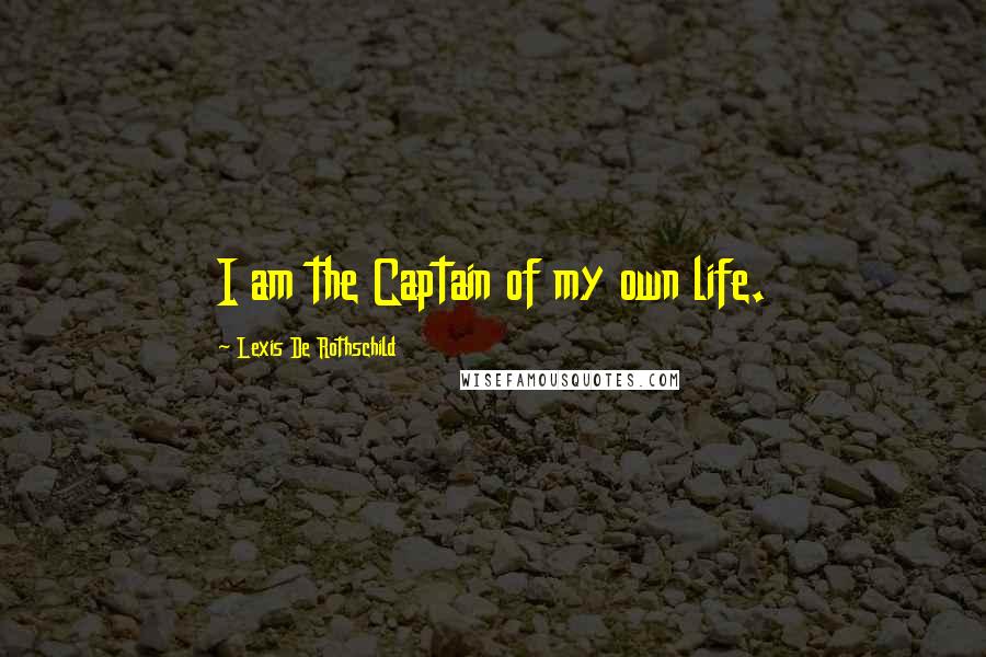 Lexis De Rothschild Quotes: I am the Captain of my own life.