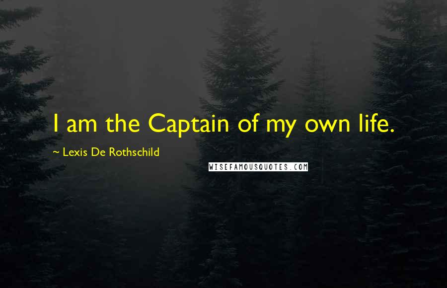 Lexis De Rothschild Quotes: I am the Captain of my own life.