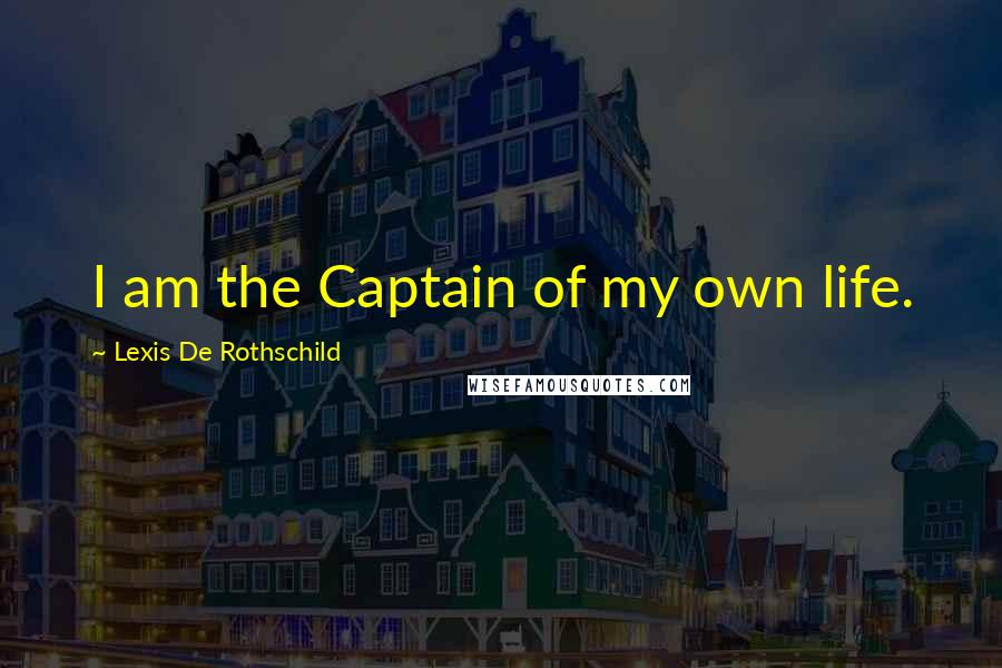 Lexis De Rothschild Quotes: I am the Captain of my own life.