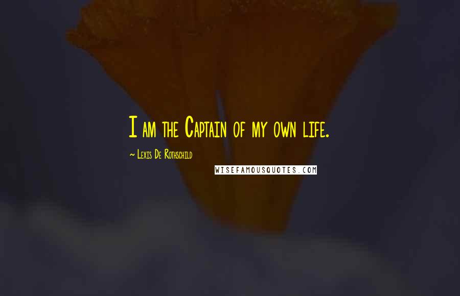 Lexis De Rothschild Quotes: I am the Captain of my own life.