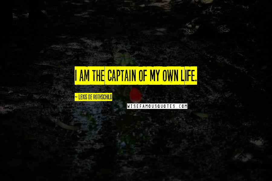 Lexis De Rothschild Quotes: I am the Captain of my own life.