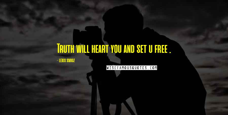 Lexis Smigz Quotes: Truth will heart you and set u free .