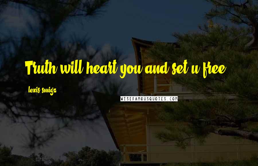 Lexis Smigz Quotes: Truth will heart you and set u free .