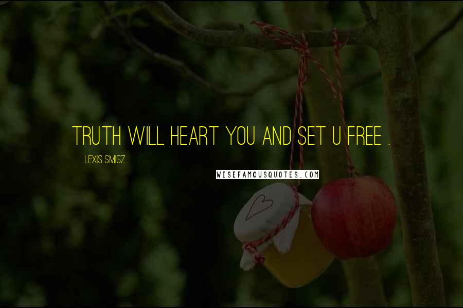 Lexis Smigz Quotes: Truth will heart you and set u free .