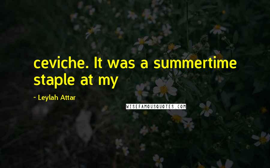 Leylah Attar Quotes: ceviche. It was a summertime staple at my
