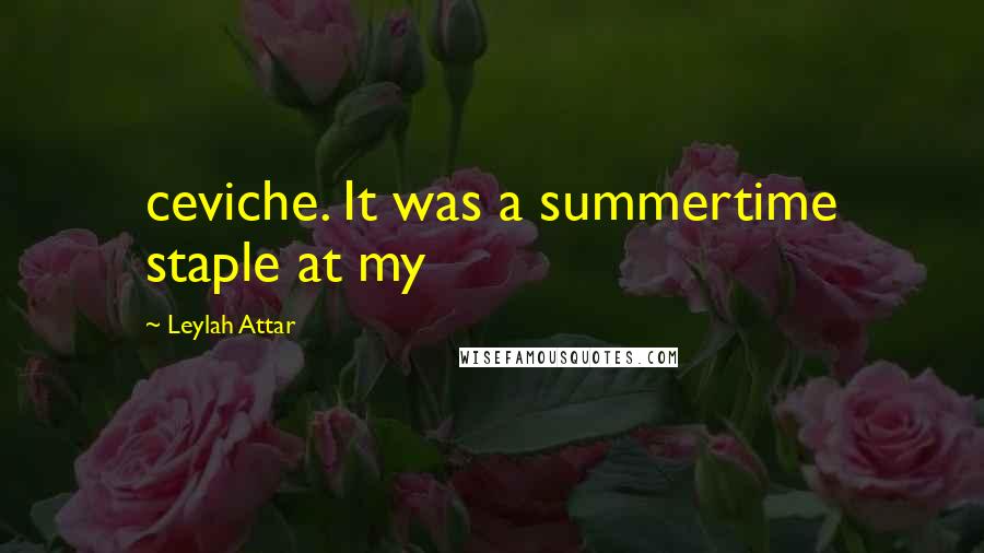 Leylah Attar Quotes: ceviche. It was a summertime staple at my