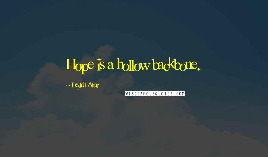 Leylah Attar Quotes: Hope is a hollow backbone.