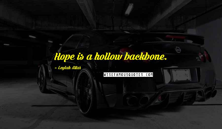 Leylah Attar Quotes: Hope is a hollow backbone.