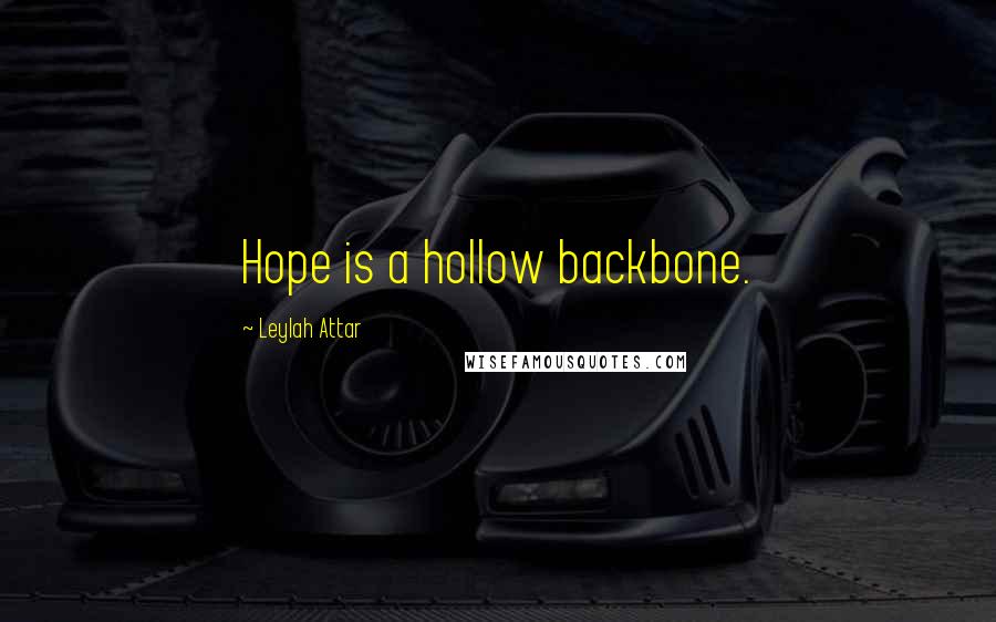 Leylah Attar Quotes: Hope is a hollow backbone.