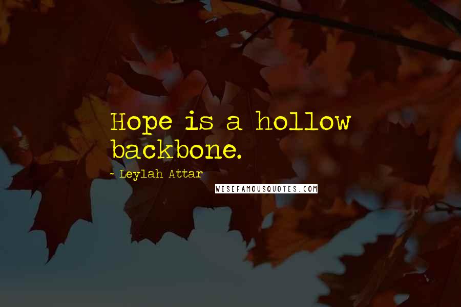 Leylah Attar Quotes: Hope is a hollow backbone.