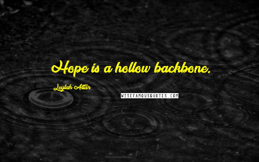 Leylah Attar Quotes: Hope is a hollow backbone.