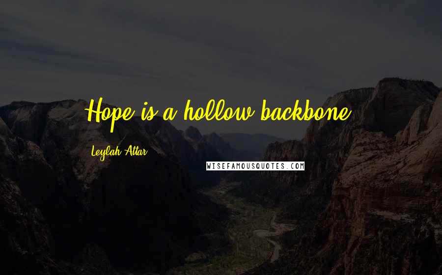 Leylah Attar Quotes: Hope is a hollow backbone.